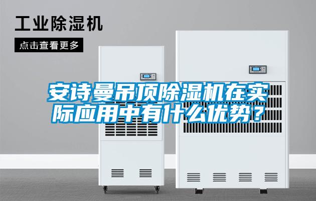 安詩曼吊頂除濕機在實際應用中有什么優勢？
