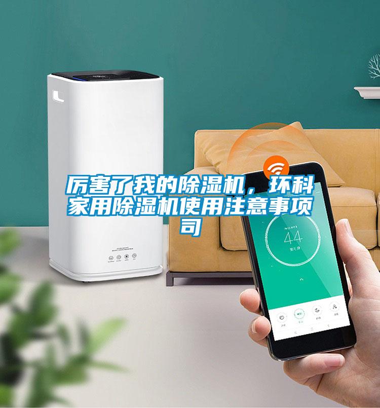 厲害了我的除濕機(jī)，環(huán)科家用除濕機(jī)使用注意事項司