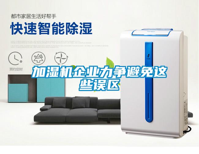加濕機(jī)企業(yè)力爭(zhēng)避免這些誤區(qū)