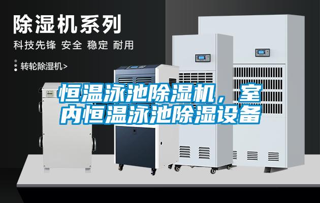 恒溫泳池除濕機，室內(nèi)恒溫泳池除濕設(shè)備