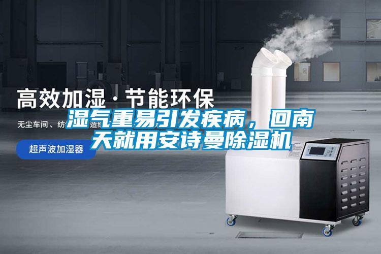 濕氣重易引發(fā)疾病，回南天就用安詩曼除濕機(jī)