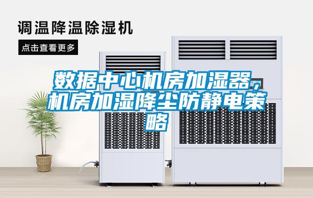 數據中心機房加濕器，機房加濕降塵防靜電策略