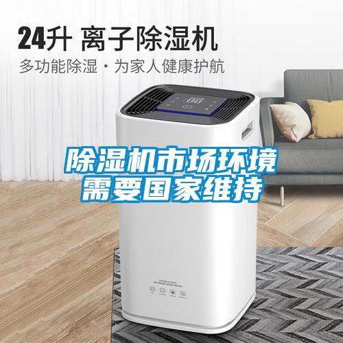 除濕機(jī)市場(chǎng)環(huán)境需要國家維持