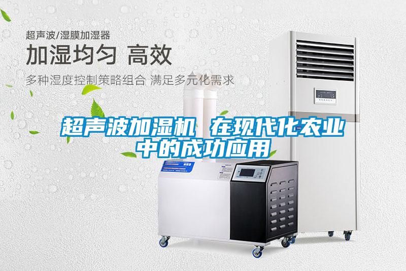 超聲波加濕機 在現(xiàn)代化農(nóng)業(yè)中的成功應用