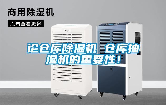 論倉庫除濕機(jī) 倉庫抽濕機(jī)的重要性！