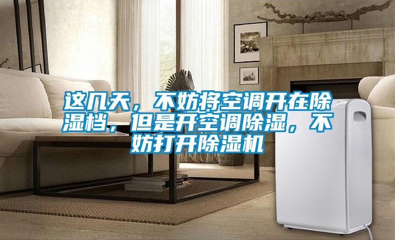 這幾天，不妨將空調開在除濕檔，但是開空調除濕，不妨打開除濕機