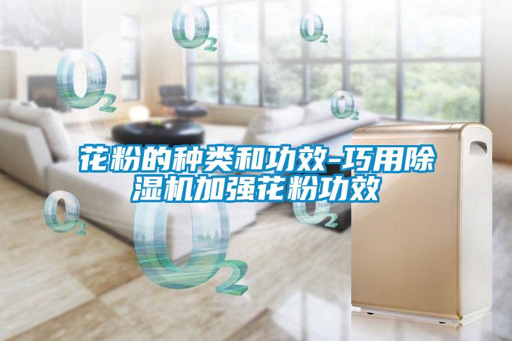 花粉的種類(lèi)和功效-巧用除濕機(jī)加強(qiáng)花粉功效