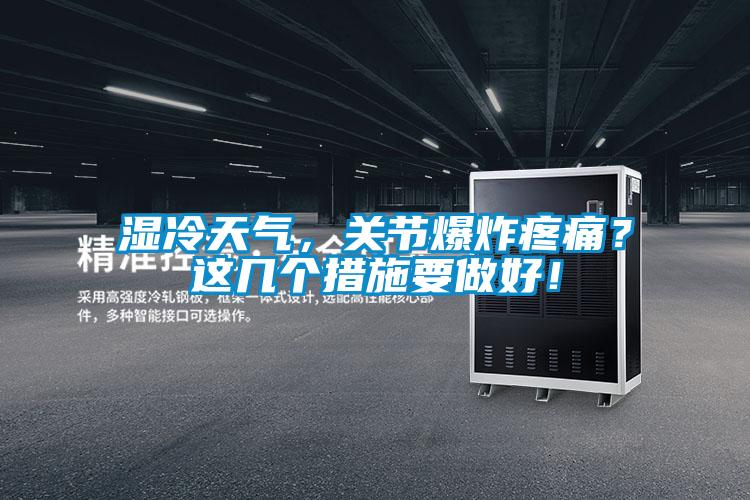 濕冷天氣，關節(jié)爆炸疼痛？這幾個措施要做好！
