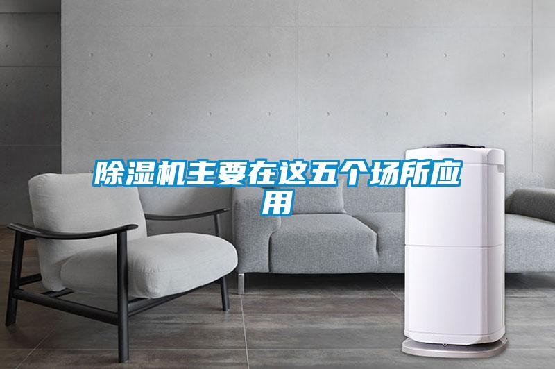 除濕機主要在這五個場所應(yīng)用