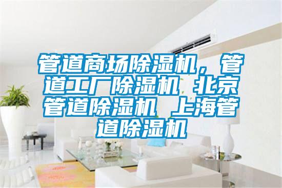管道商場(chǎng)除濕機(jī)，管道工廠除濕機(jī) 北京管道除濕機(jī) 上海管道除濕機(jī)