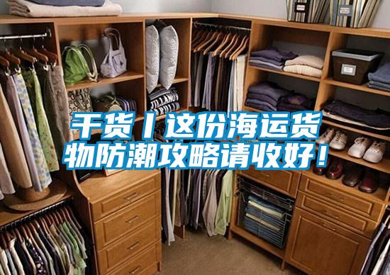 干貨丨這份海運貨物防潮攻略請收好！