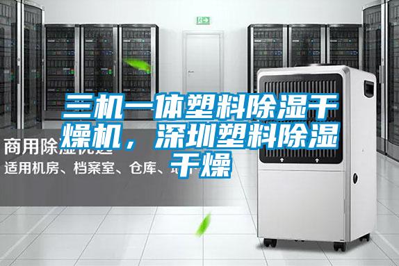三機一體塑料除濕干燥機，深圳塑料除濕干燥