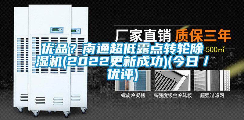 優(yōu)品？南通超低露點(diǎn)轉(zhuǎn)輪除濕機(jī)(2022更新成功)(今日／優(yōu)評(píng))