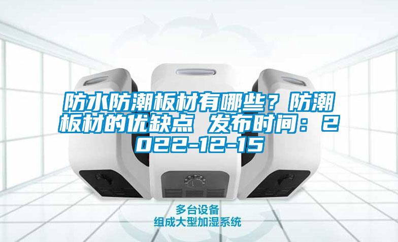 防水防潮板材有哪些？防潮板材的優缺點 發布時間：2022-12-15