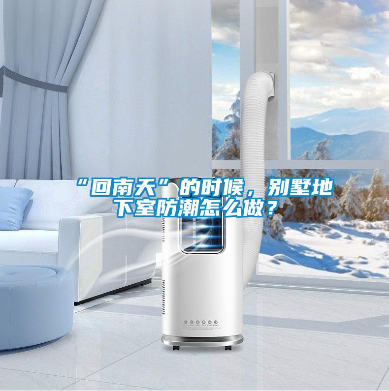 “回南天”的時候，別墅地下室防潮怎么做？