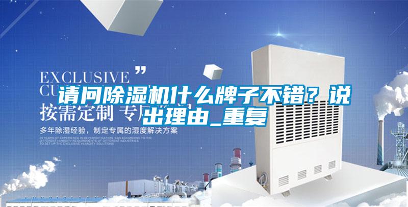 請(qǐng)問(wèn)除濕機(jī)什么牌子不錯(cuò)？說(shuō)出理由_重復(fù)