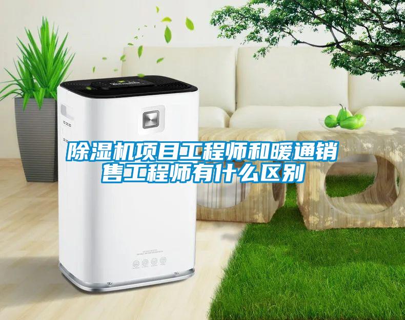 除濕機(jī)項(xiàng)目工程師和暖通銷(xiāo)售工程師有什么區(qū)別