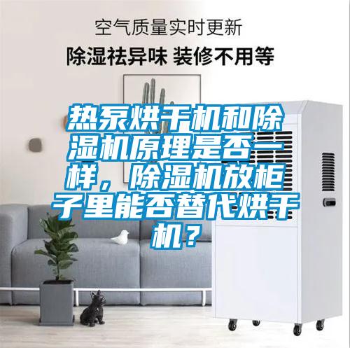 熱泵烘干機和除濕機原理是否一樣，除濕機放柜子里能否替代烘干機？