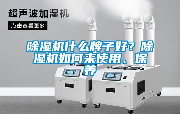 除濕機什么牌子好？除濕機如何來使用、保養(yǎng)