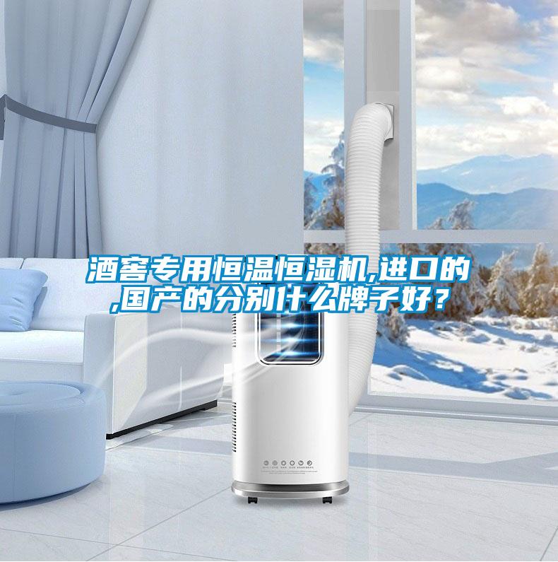酒窖專用恒溫恒濕機,進(jìn)口的,國產(chǎn)的分別什么牌子好？