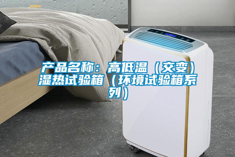 產(chǎn)品名稱(chēng)：高低溫（交變）濕熱試驗(yàn)箱（環(huán)境試驗(yàn)箱系列）