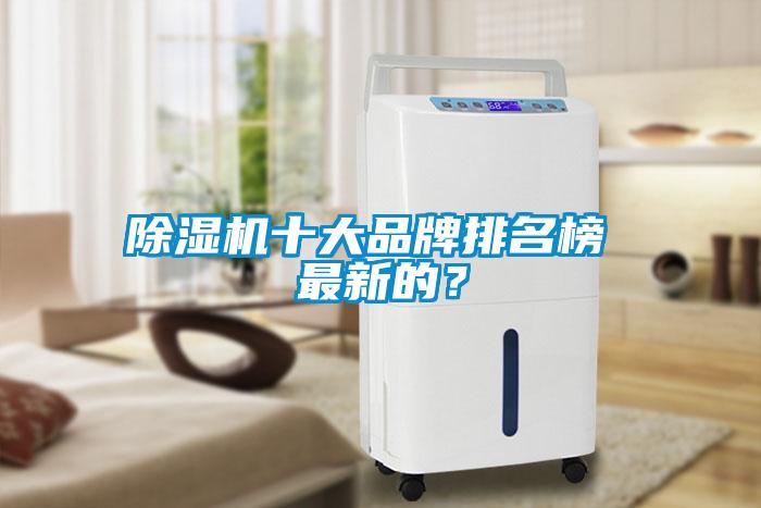 除濕機(jī)十大品牌排名榜 最新的？