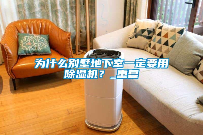 為什么別墅地下室一定要用除濕機？_重復