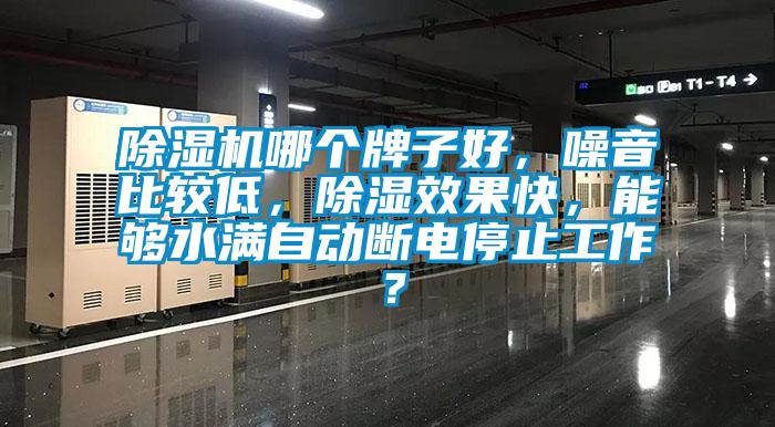 除濕機哪個牌子好，噪音比較低，除濕效果快，能夠水滿自動斷電停止工作？