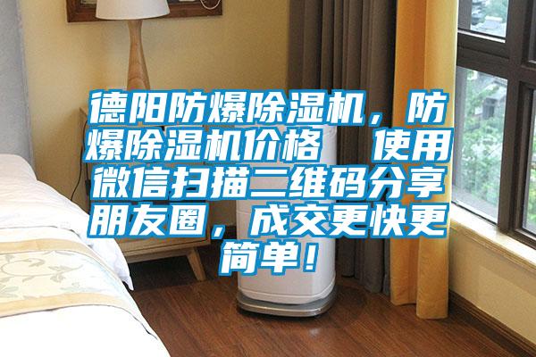 德陽防爆除濕機(jī)，防爆除濕機(jī)價(jià)格  使用微信掃描二維碼分享朋友圈，成交更快更簡(jiǎn)單！