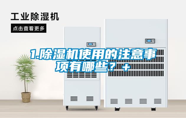 1.除濕機使用的注意事項有哪些？+