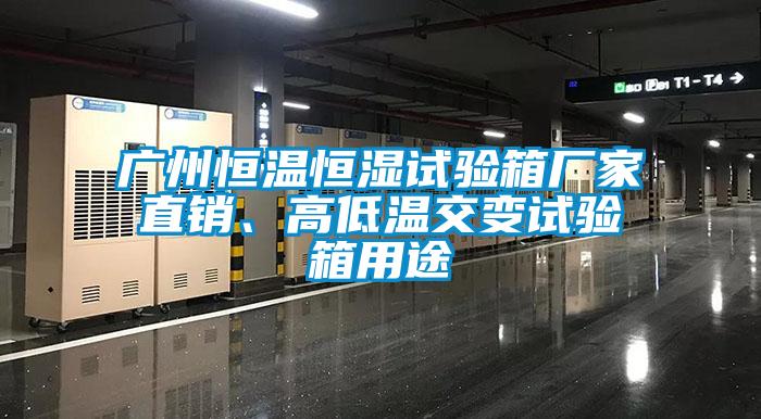 廣州恒溫恒濕試驗箱廠家直銷、高低溫交變試驗箱用途