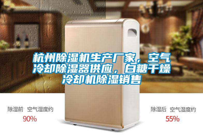 杭州除濕機(jī)生產(chǎn)廠家，空氣冷卻除濕器供應(yīng)，白糖干燥冷卻機(jī)除濕銷售