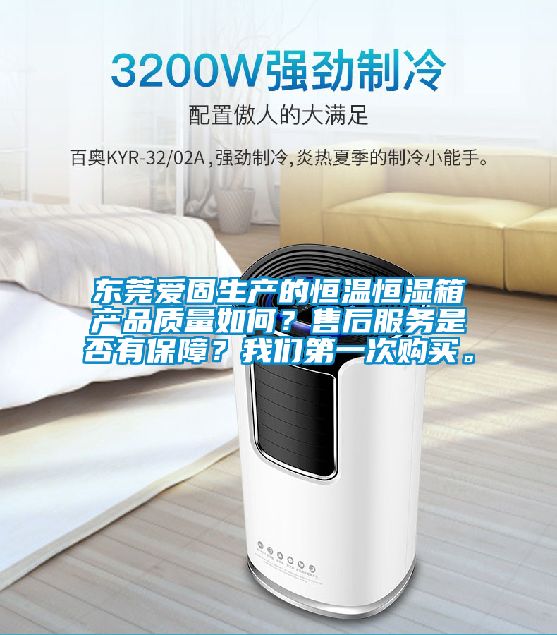 東莞愛固生產(chǎn)的恒溫恒濕箱產(chǎn)品質(zhì)量如何？售后服務是否有保障？我們第一次購買。