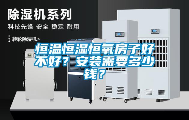 恒溫恒濕恒氧房子好不好？安裝需要多少錢？