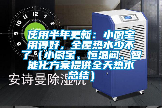 使用半年更新：小廚寶用得好，全屋熱水少不了（小廚寶、恒溫閥、智能化方案提供全天熱水總結）
