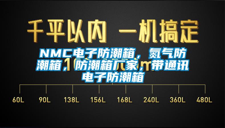 NMC電子防潮箱，氮氣防潮箱，防潮箱廠家，帶通訊電子防潮箱
