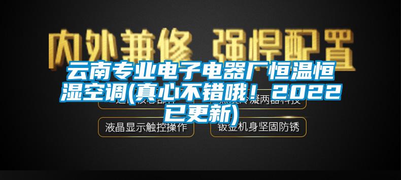 云南專業(yè)電子電器廠恒溫恒濕空調(diào)(真心不錯(cuò)哦！2022已更新)