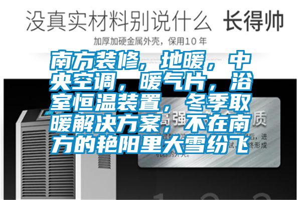 南方裝修, 地暖，中央空調，暖氣片，浴室恒溫裝置，冬季取暖解決方案，不在南方的艷陽里大雪紛飛