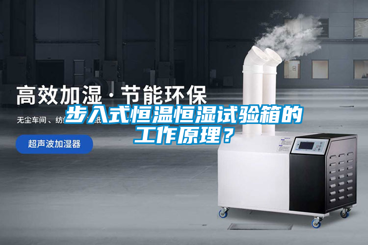 步入式恒溫恒濕試驗箱的工作原理？
