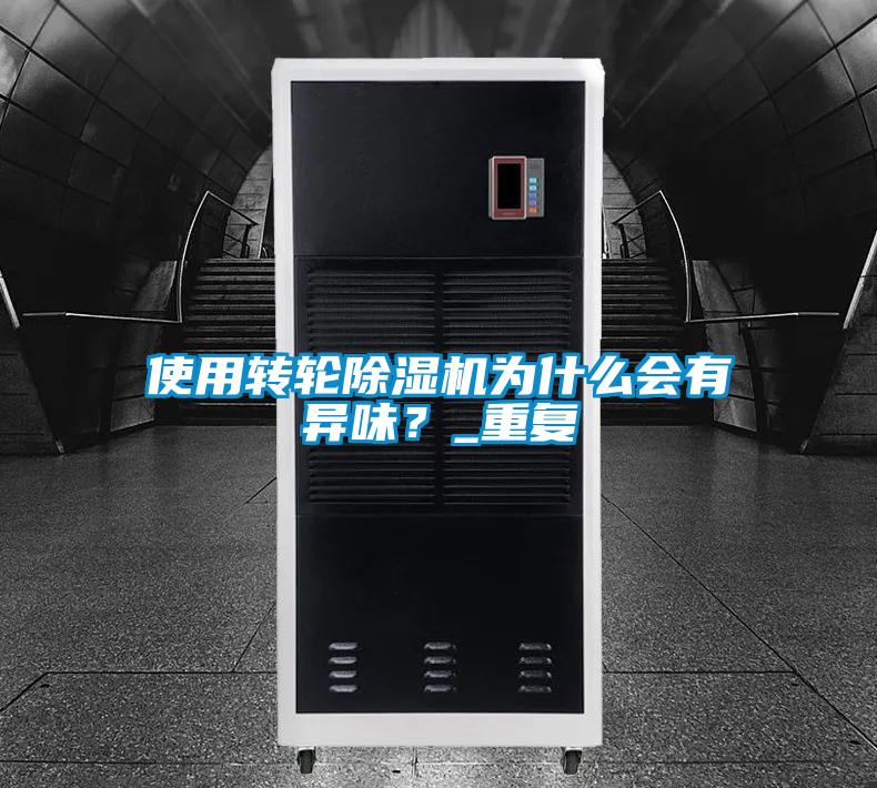 使用轉輪除濕機為什么會有異味？_重復