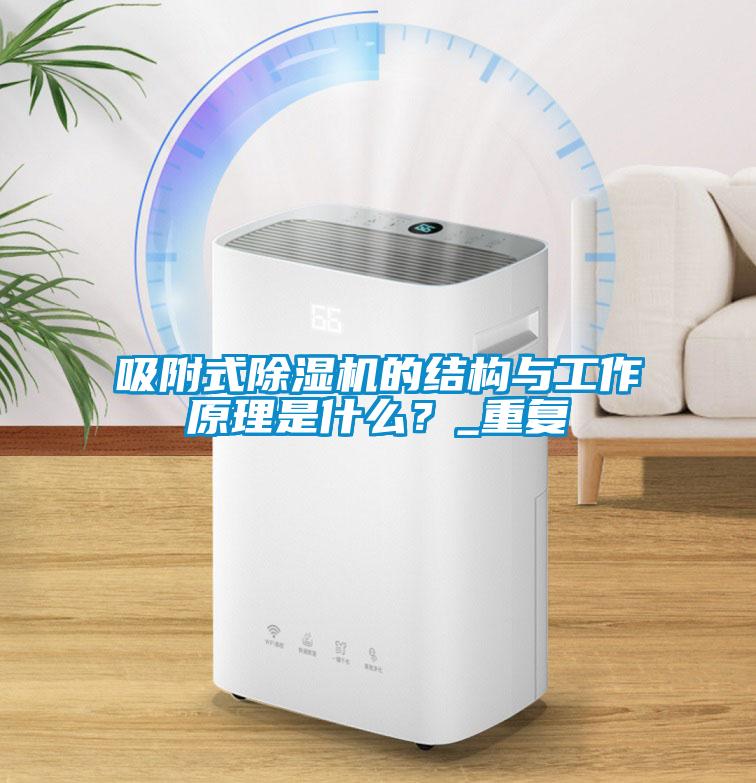 吸附式除濕機的結構與工作原理是什么？_重復