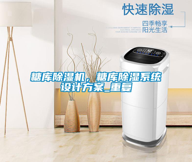 糖庫除濕機，糖庫除濕系統(tǒng)設(shè)計方案_重復(fù)
