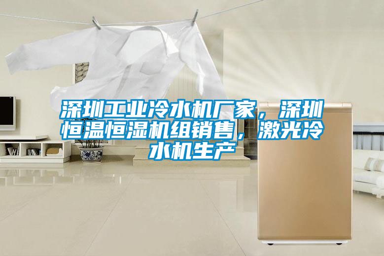 深圳工業冷水機廠家，深圳恒溫恒濕機組銷售，激光冷水機生產