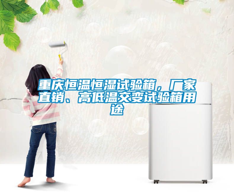 重慶恒溫恒濕試驗箱，廠家直銷、高低溫交變試驗箱用途