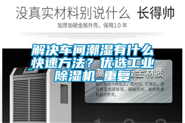 解決車間潮濕有什么快速方法？優(yōu)選工業(yè)除濕機_重復(fù)