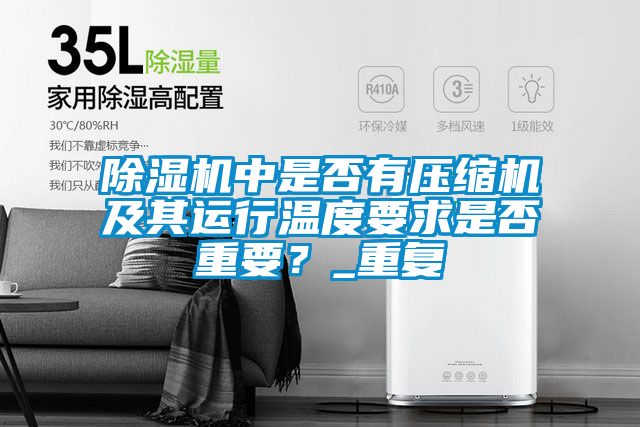 除濕機中是否有壓縮機及其運行溫度要求是否重要？_重復