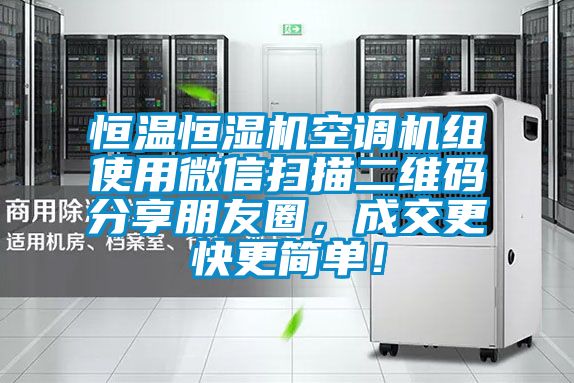 恒溫恒濕機(jī)空調(diào)機(jī)組使用微信掃描二維碼分享朋友圈，成交更快更簡(jiǎn)單！