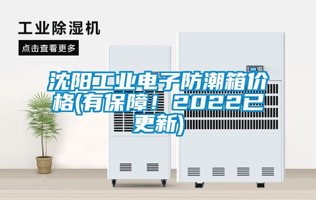 沈陽工業(yè)電子防潮箱價(jià)格(有保障！2022已更新)