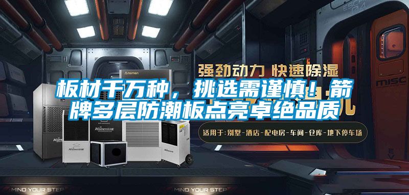 板材千萬(wàn)種，挑選需謹(jǐn)慎！箭牌多層防潮板點(diǎn)亮卓絕品質(zhì)